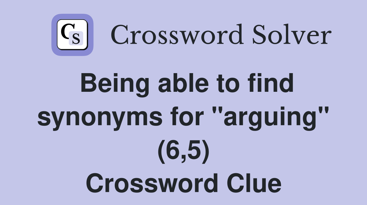 Being able to find synonyms for "arguing" (6,5) Crossword Clue